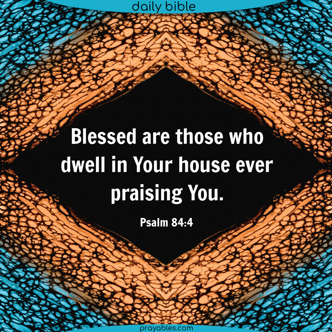 Bible: Psalm 84:4 - Prayables